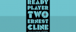 The cover for Ready Player Two by Ernest Cline