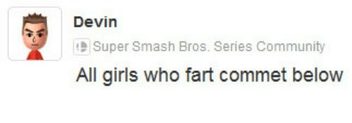 A Miiverse comment from a user named Devin that reads "All girls who fart commet below" 