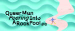 Title screen for Queer Man Peering into a Rock Pool dot jpeg, with some stylized waves crashing around a thin beach with a man scampering along
