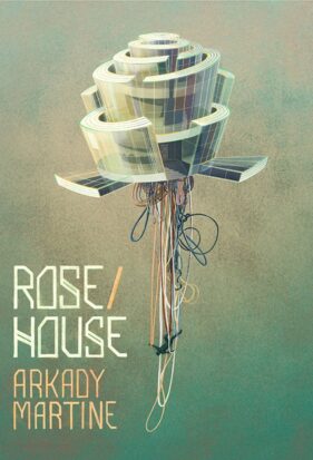The cover of Arkady Martine's Rose/House featuring a floating cylindrical building with walls spiraling away from it, petal-like, while a heap of cable and wire spills from the bottom like a stem with leaves. A man is tangled up in the mass.