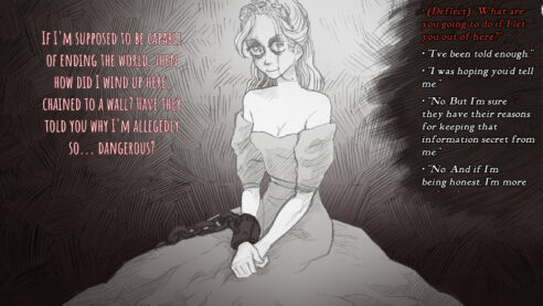 A screenshot from Slay the Princess with a dark eyed princess in the center in chains saying to the player "If I'm supposed to be Capable of Ending the world, then how did I wind up here..." with a few text options on the right for the player to use in response