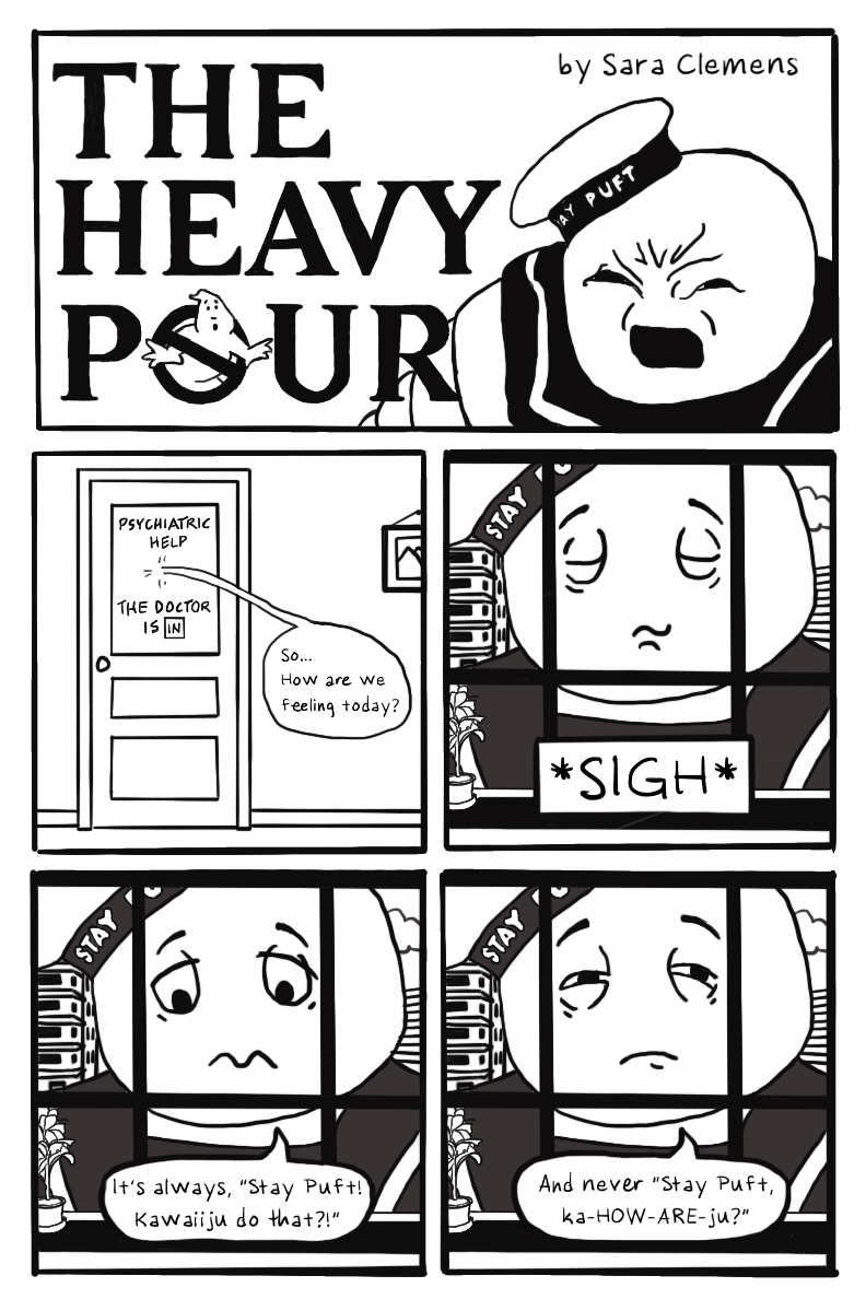 A four-panel comic strip featuring the Stay-Puft Marshmallow Man standing outside a high-rise building. Panel 1 features a psychiatrist's door as viewed from the hallway with a word bubble asking, "so, how are we feeling today?" coming from inside the office. Panel two features Stay-Puft looking into the office window from outside and sighing. In panel 3 he says, "It's always 'Stay-Puft! Kawaiiju do that?!'" In panel 4 he says, "And never 'Stay-Puft, Ka-HOW-ARE-ju.'"
