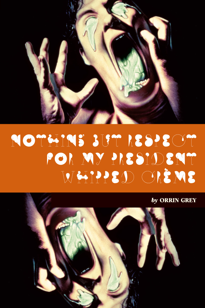 Title art from Orrin Grey's Nothing But Respect for My President Whipped Crème, featuring detail from the poster for the movie The Stuff.