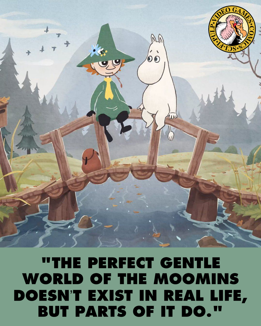 An illustration of two characters, Snufkin and Moomintroll, sitting on a small wooden bridge in a natural, autumnal setting. A quote below the image reads: "The perfect gentle world of the Moomins doesn’t exist in real life, but parts of it do."