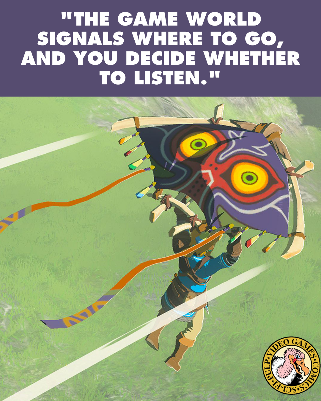 Seen from above, Link glides on his paraglider across a green field. The glider's fabric is purple with large yellow eyes, fashioned after Majora's Mask. A quote above the image reads: "The game world signals where to go, and you decide whether to listen."
