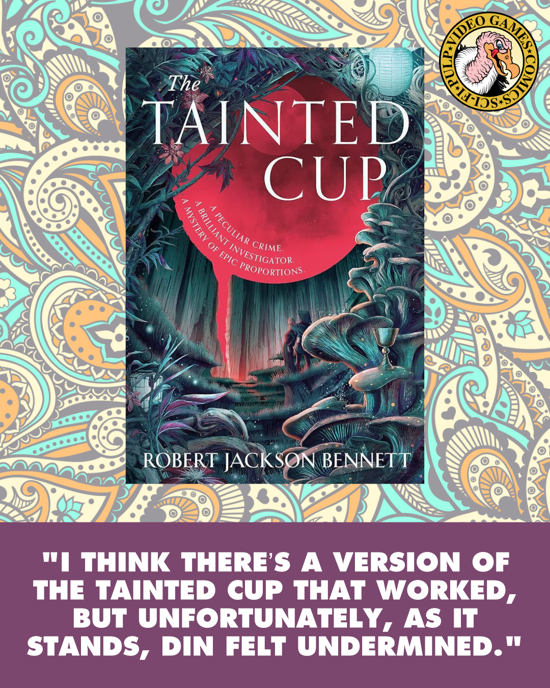 The cover art of The Tainted Cup shows a metal goblet surrounded by lush plants and flowers in a nighttime setting. A blood red moon shines through the trees. A quote below the image reads: "I think there’s a version of The Tainted Cup that worked, but unfortunately, as it stands, Din felt undermined."