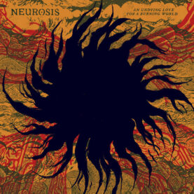 The album cover for Neurosis' "An Undying Love For A Burning World" features a central, jagged black silhouette resembling a sun or a stylized flame burst on a background of swirling orange, red, and mustard-yellow lines.