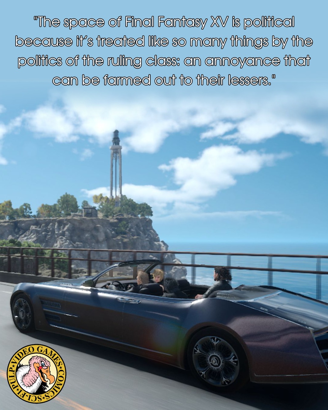 The boys of FFXV drive their sleek sliver car across an oceanside highway. A quote above the image reads: "The space of Final Fantasy XV is political because it’s treated like so many things by the politics of the ruling class: an annoyance that can be farmed out to their lessers."