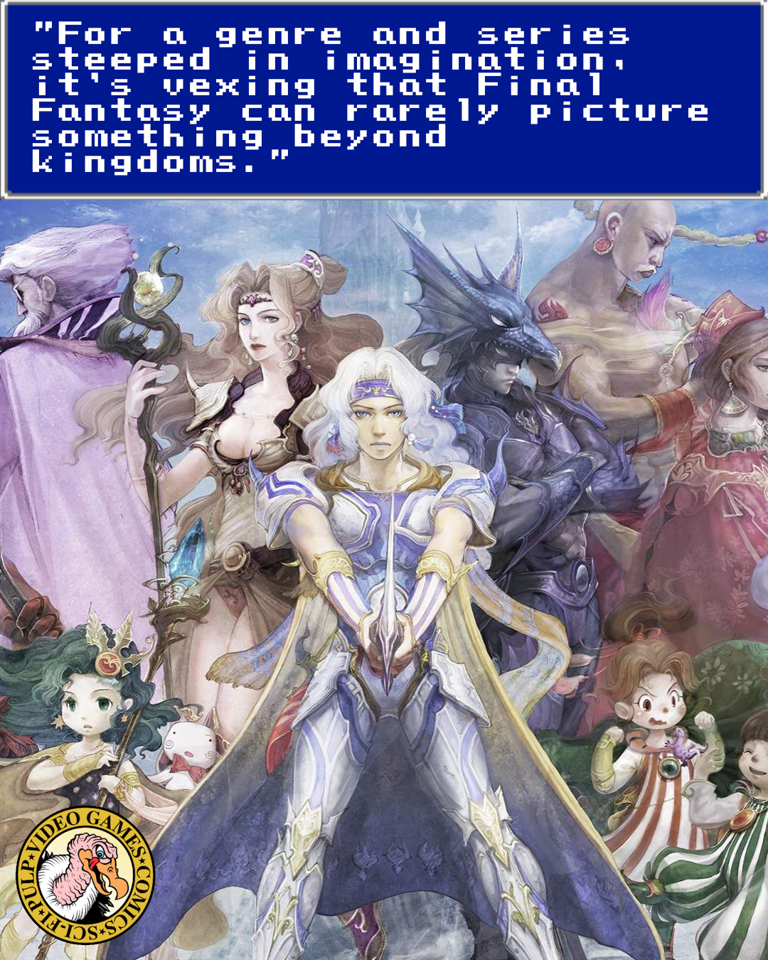 The protagonists of Final Fantasy IV are assembled clad in battle gear with weapons drawn in front of blue sky in this key art from Airi Yoshioka. A quote above the image reads: "For a genre and series steeped in imagination, it’s vexing that Final Fantasy can rarely picture something beyond kingdoms."